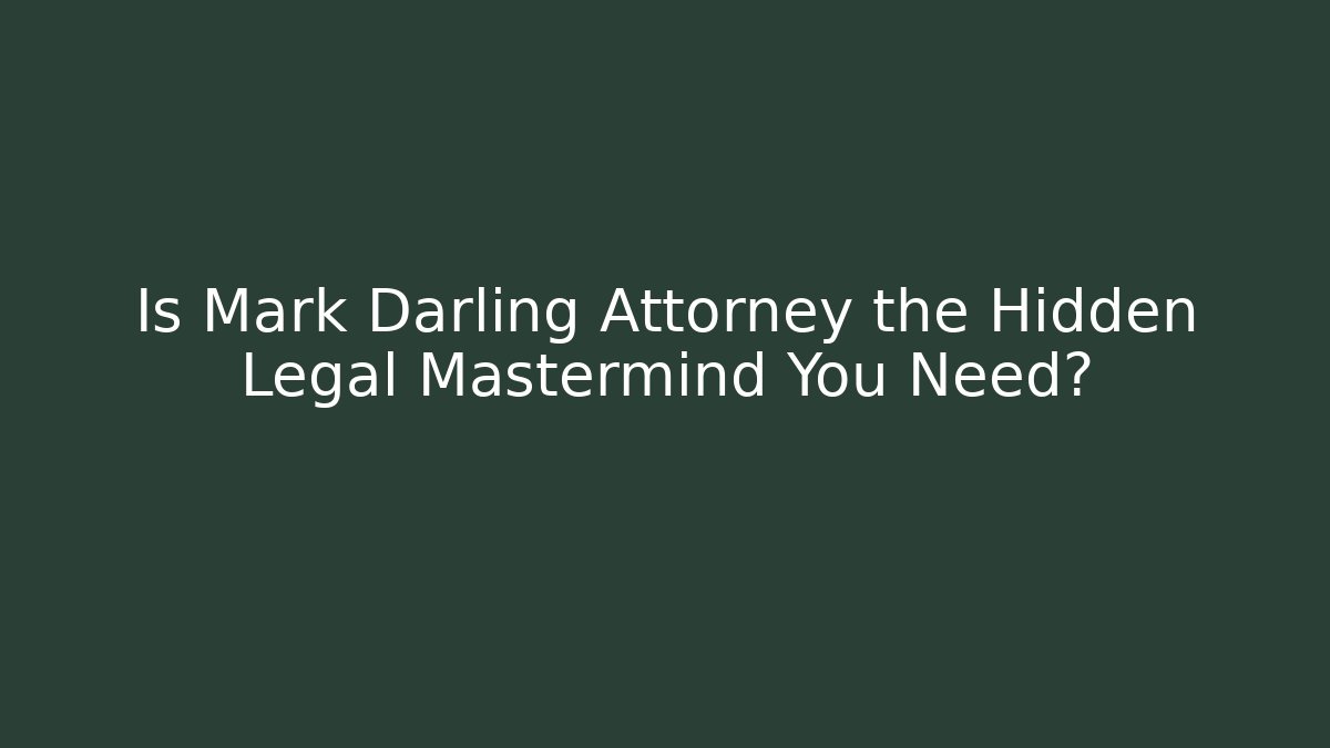 Is Mark Darling Attorney the Hidden Legal Mastermind You Need?