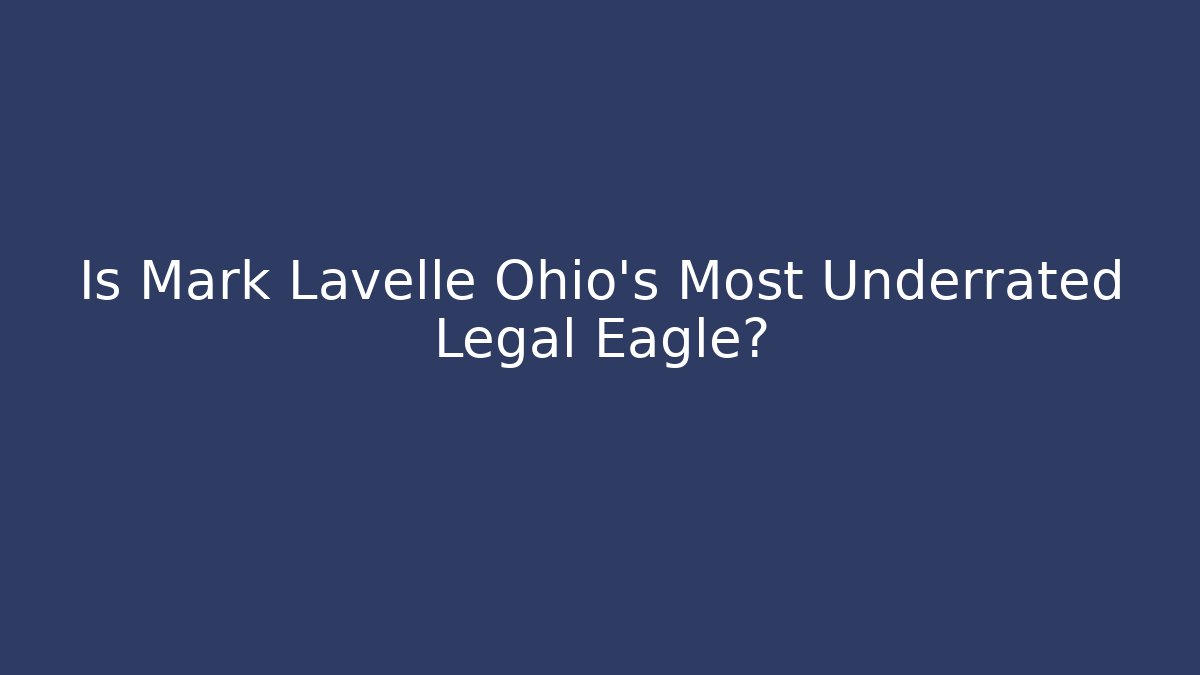 Is Mark Lavelle Ohio's Most Underrated Legal Eagle?