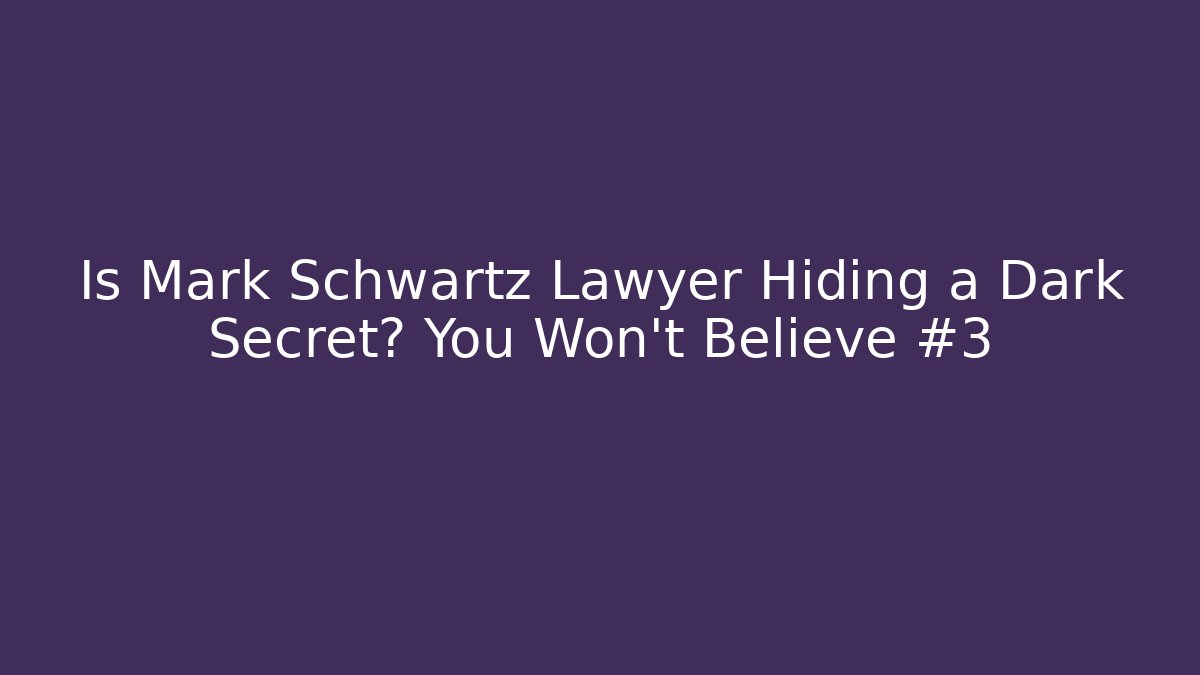 Is Mark Schwartz Lawyer Hiding a Dark Secret? You Won't Believe #3
