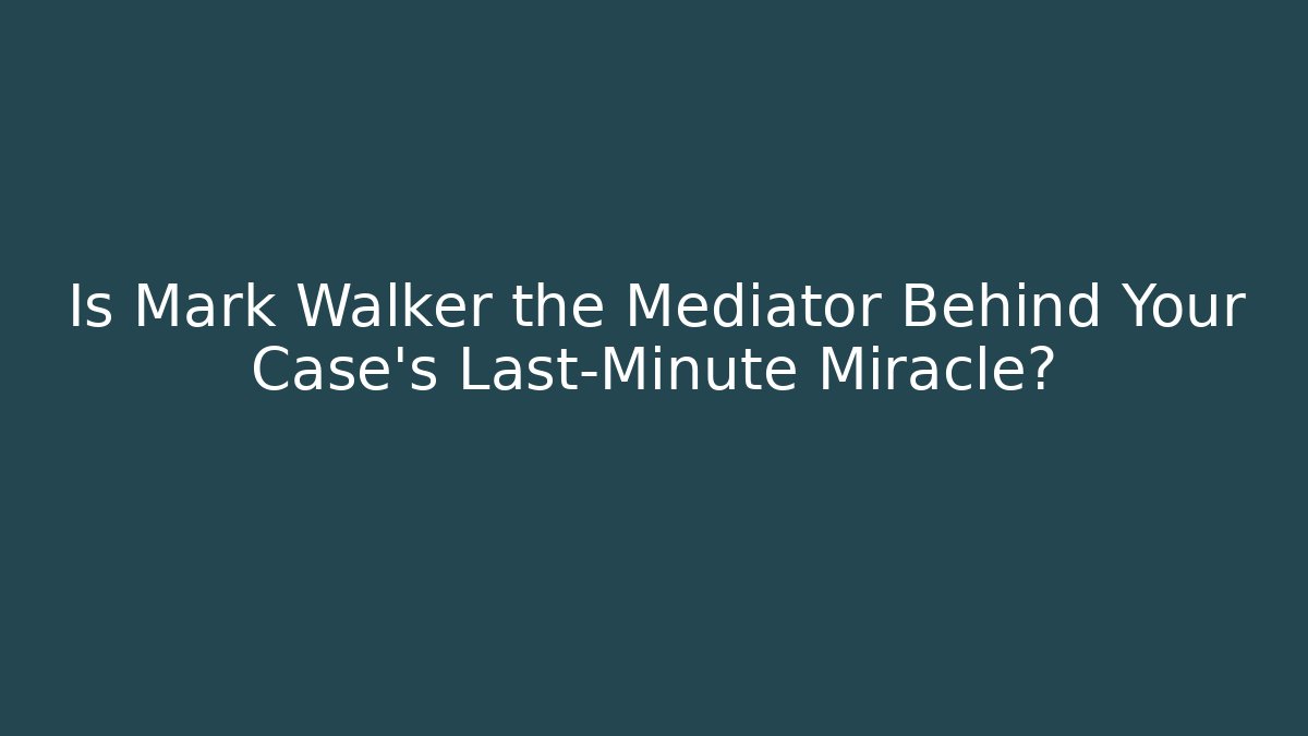 Is Mark Walker the Mediator Behind Your Case's Last-Minute Miracle?