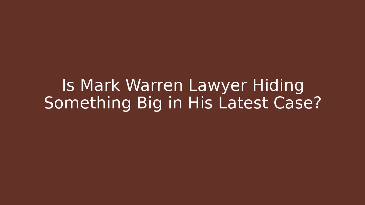 Is Mark Warren Lawyer Hiding Something Big in His Latest Case?