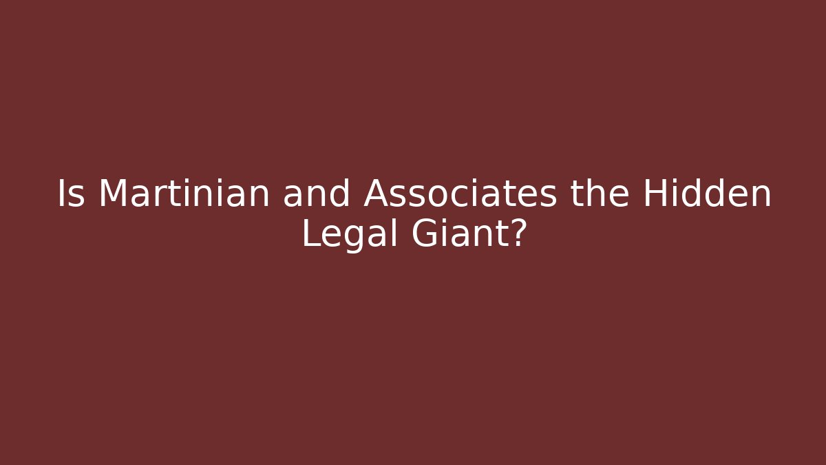 Is Martinian and Associates the Hidden Legal Giant?