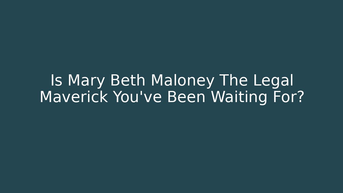Is Mary Beth Maloney The Legal Maverick You've Been Waiting For?