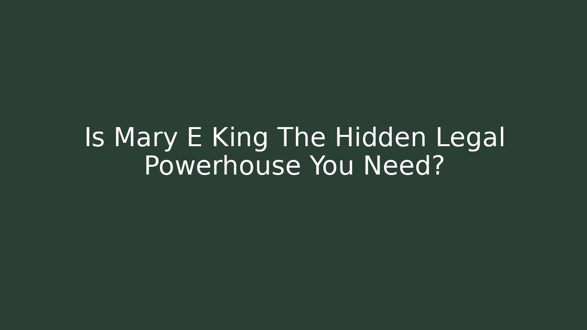 Is Mary E King The Hidden Legal Powerhouse You Need?