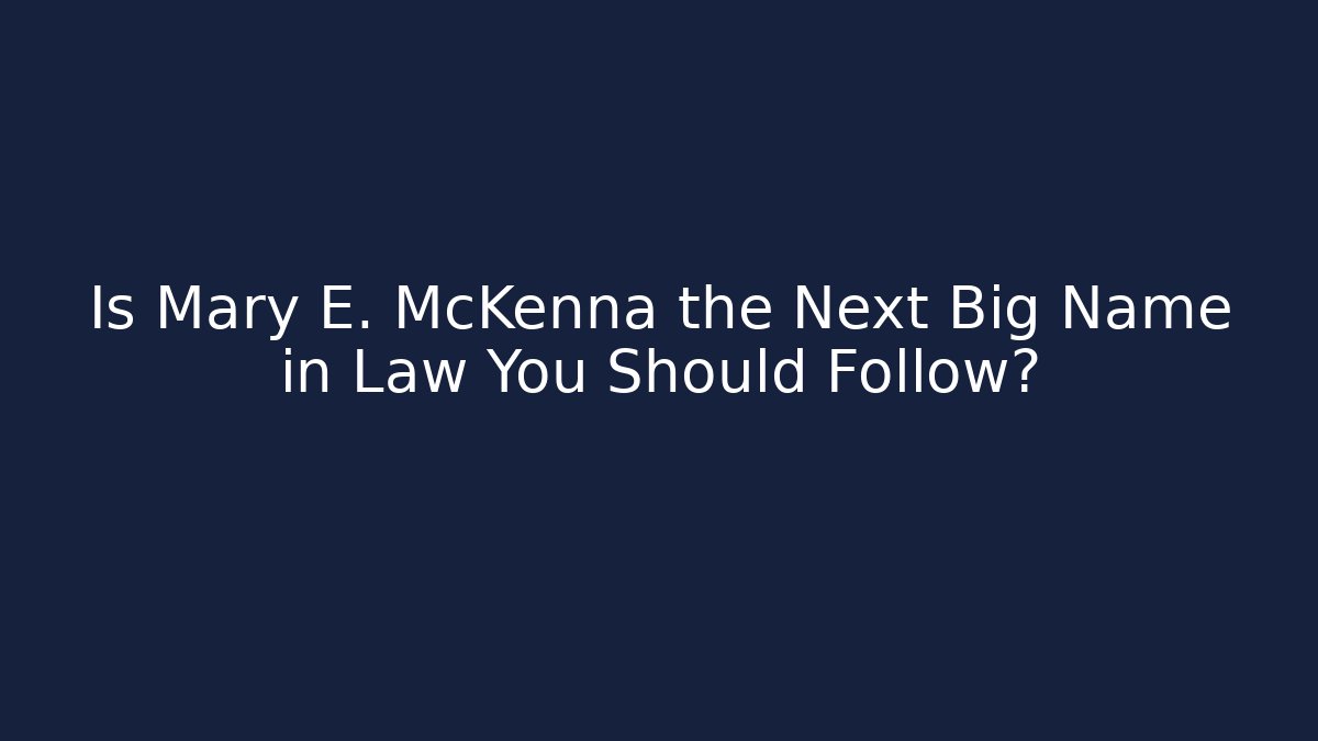 Is Mary E. McKenna the Next Big Name in Law You Should Follow?