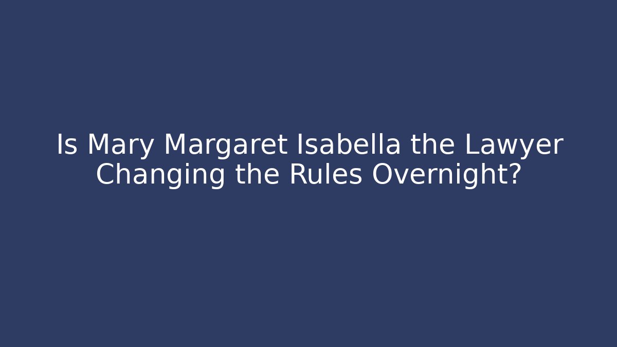 Is Mary Margaret Isabella the Lawyer Changing the Rules Overnight?