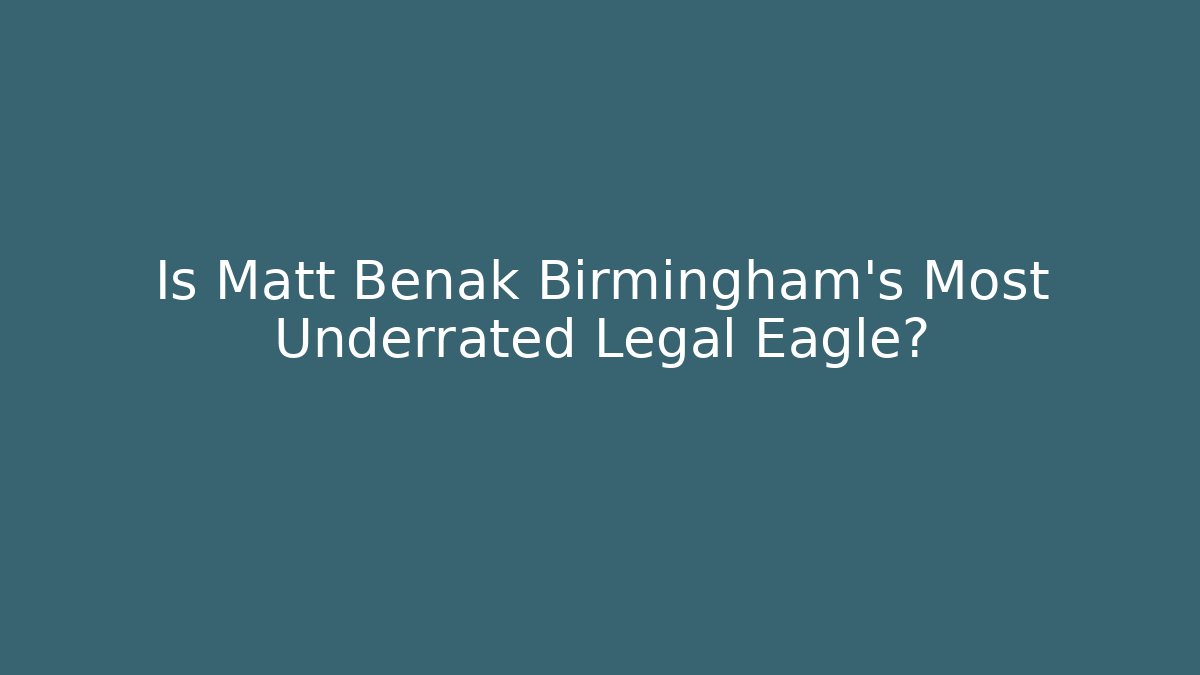 Is Matt Benak Birmingham's Most Underrated Legal Eagle?