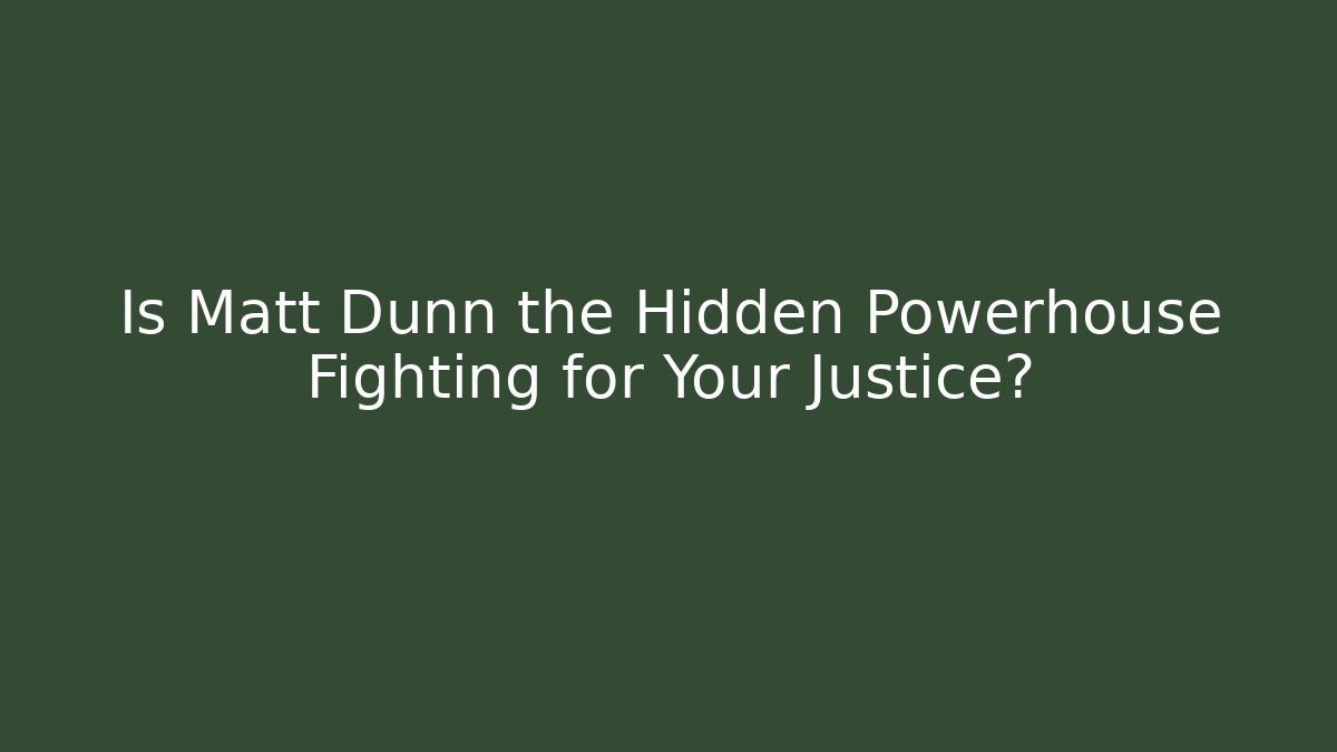 Is Matt Dunn the Hidden Powerhouse Fighting for Your Justice?