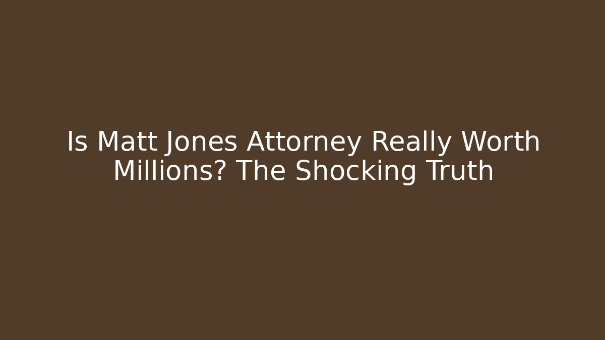 Is Matt Jones Attorney Really Worth Millions? The Shocking Truth