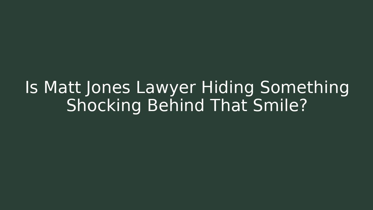 Is Matt Jones Lawyer Hiding Something Shocking Behind That Smile?