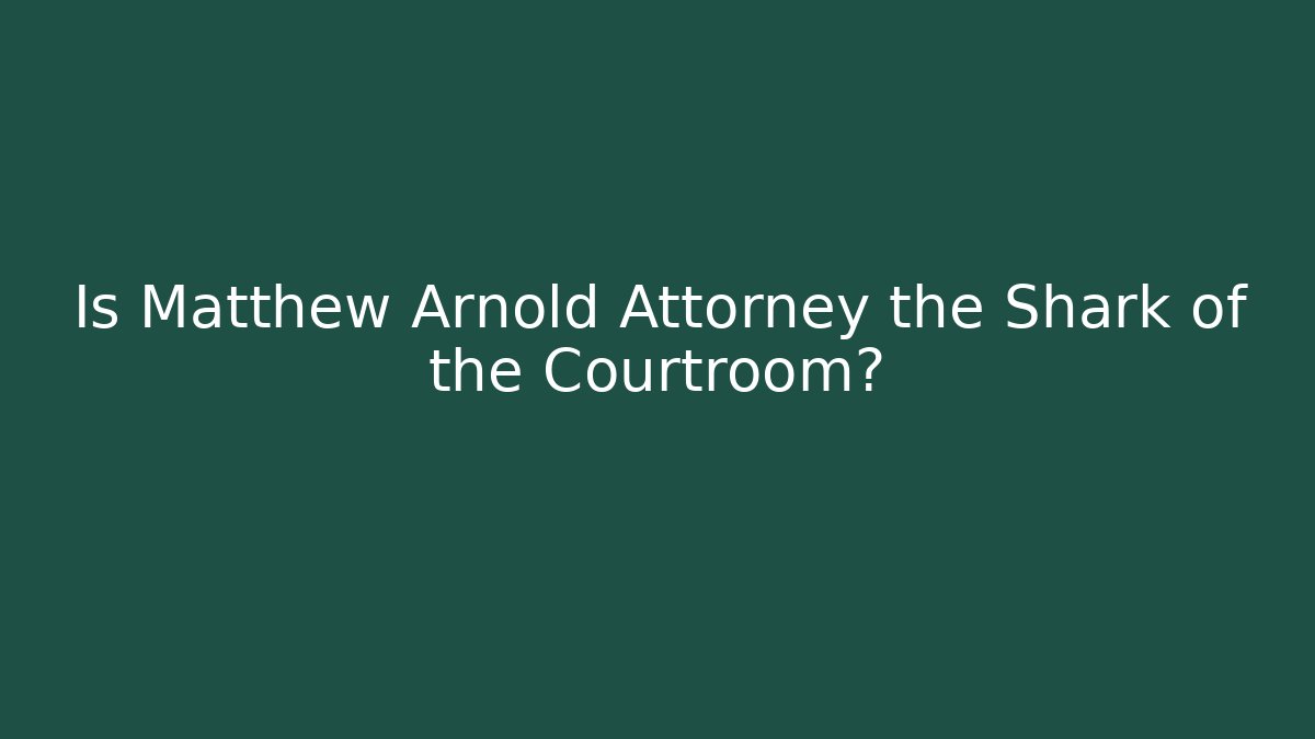 Is Matthew Arnold Attorney the Shark of the Courtroom?