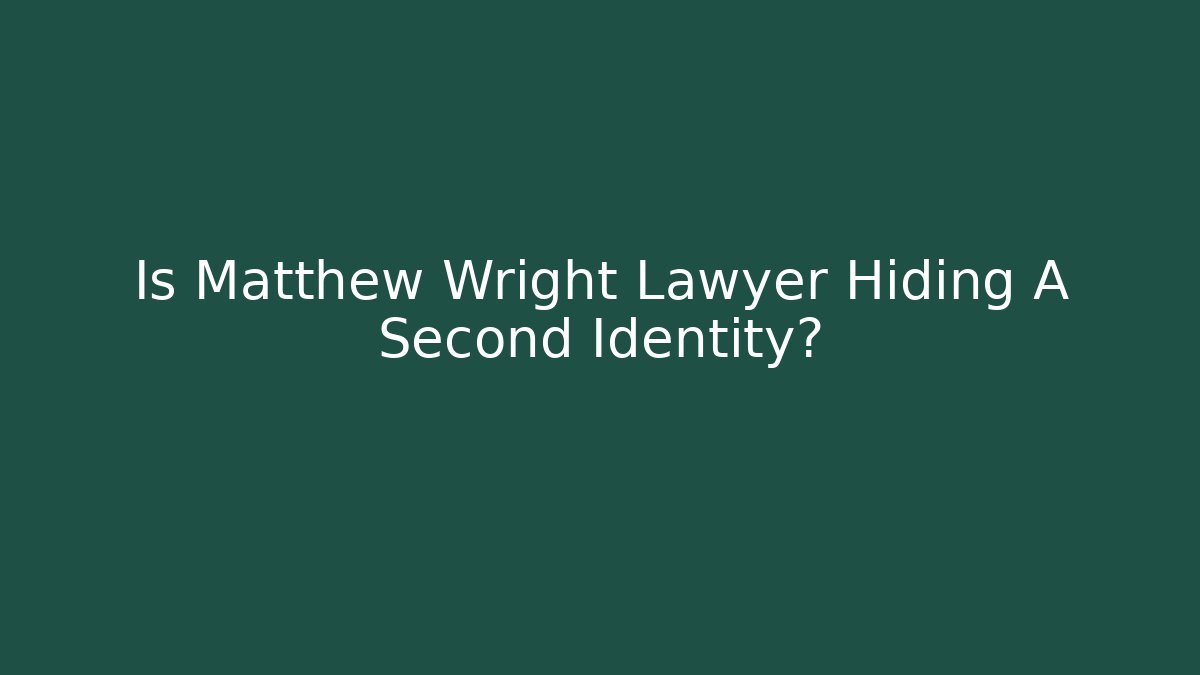 Is Matthew Wright Lawyer Hiding A Second Identity? - WealthxGroup
