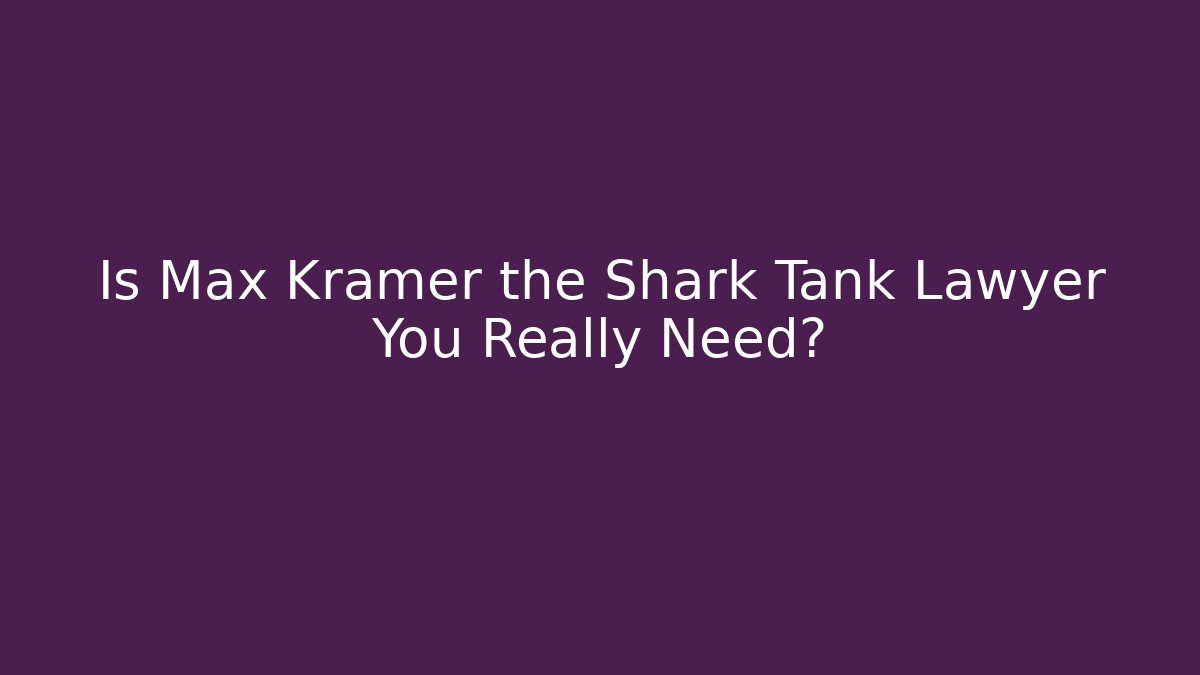 Is Max Kramer the Shark Tank Lawyer You Really Need?