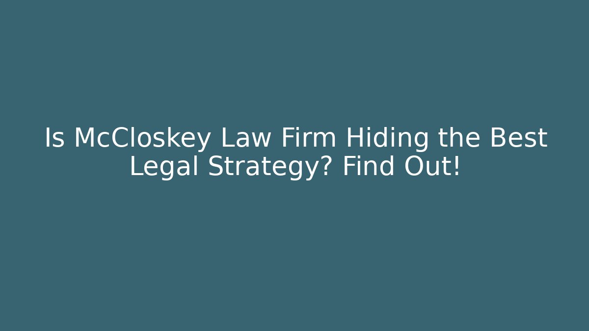Is McCloskey Law Firm Hiding the Best Legal Strategy? Find Out!
