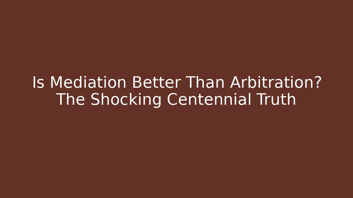 Is Mediation Better Than Arbitration? The Shocking Centennial Truth - WealthxGroup