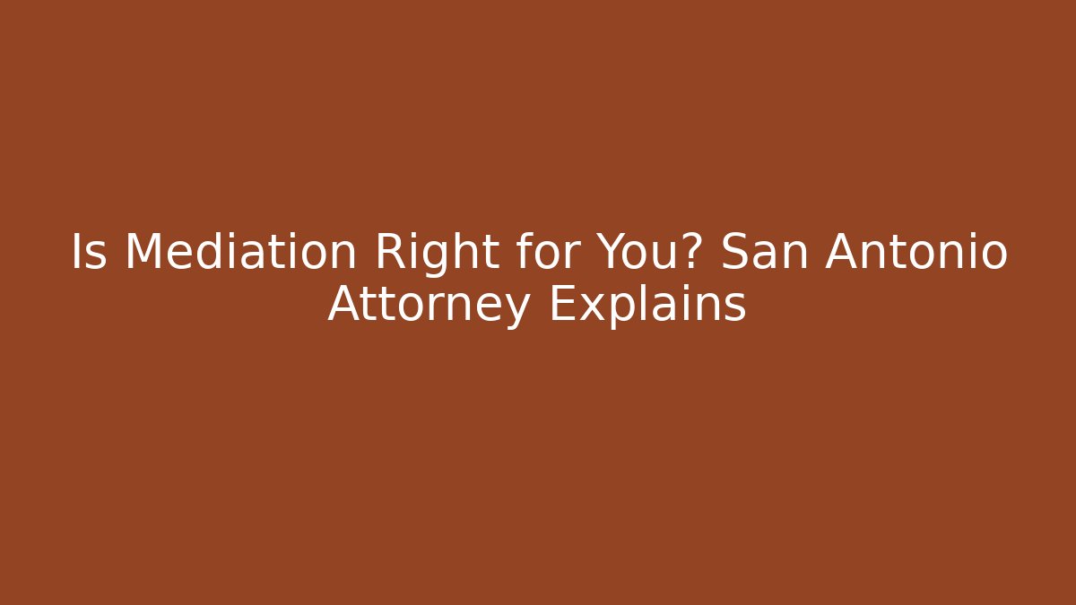 Is Mediation Right for You? San Antonio Attorney Explains - WealthxGroup