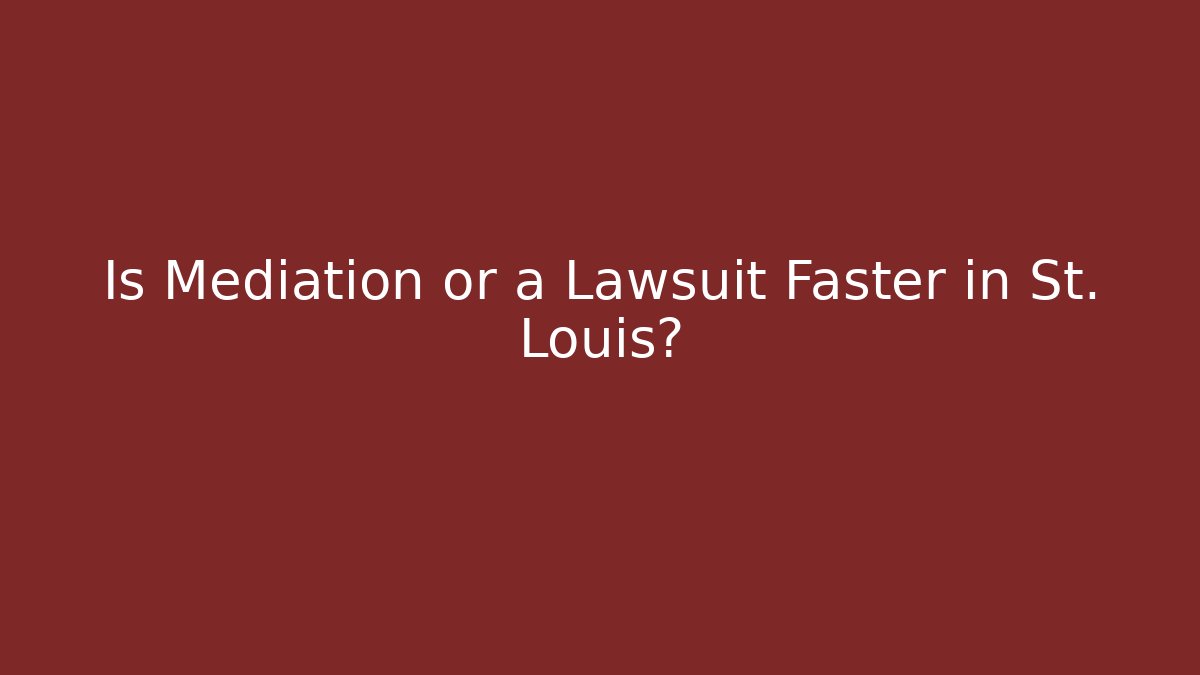 Is Mediation or a Lawsuit Faster in St. Louis? - WealthxGroup