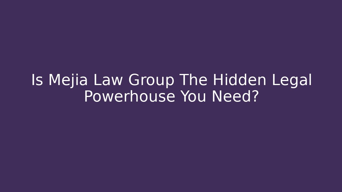 Is Mejia Law Group The Hidden Legal Powerhouse You Need?