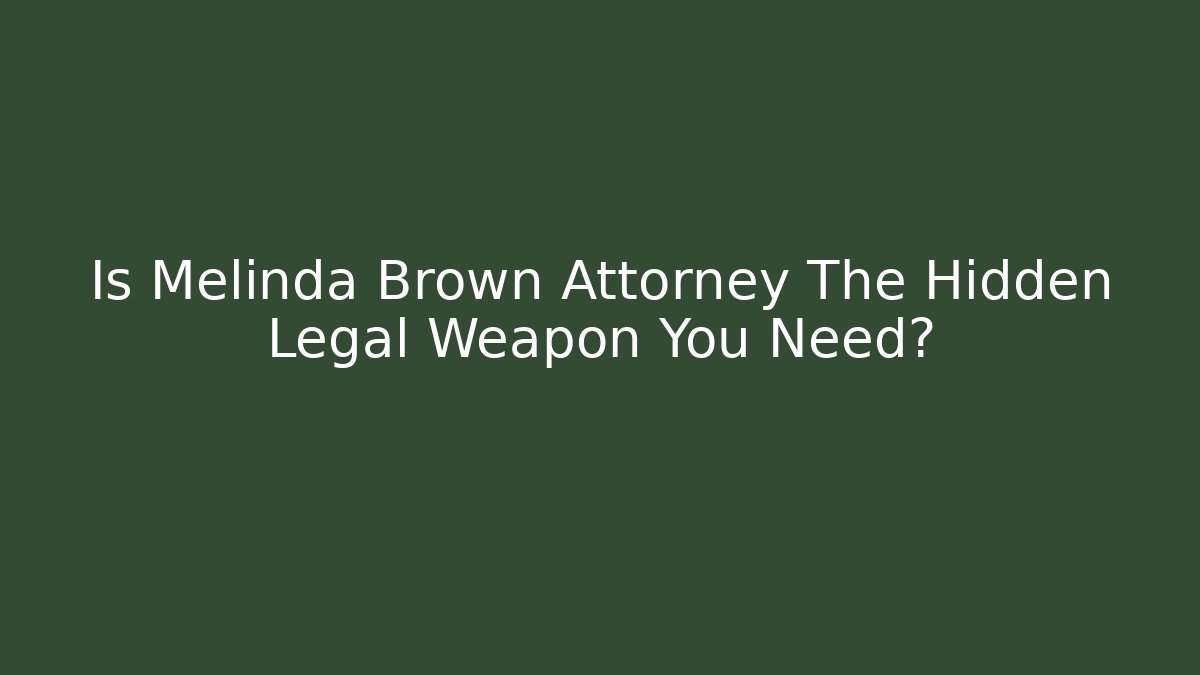 Is Melinda Brown Attorney The Hidden Legal Weapon You Need?