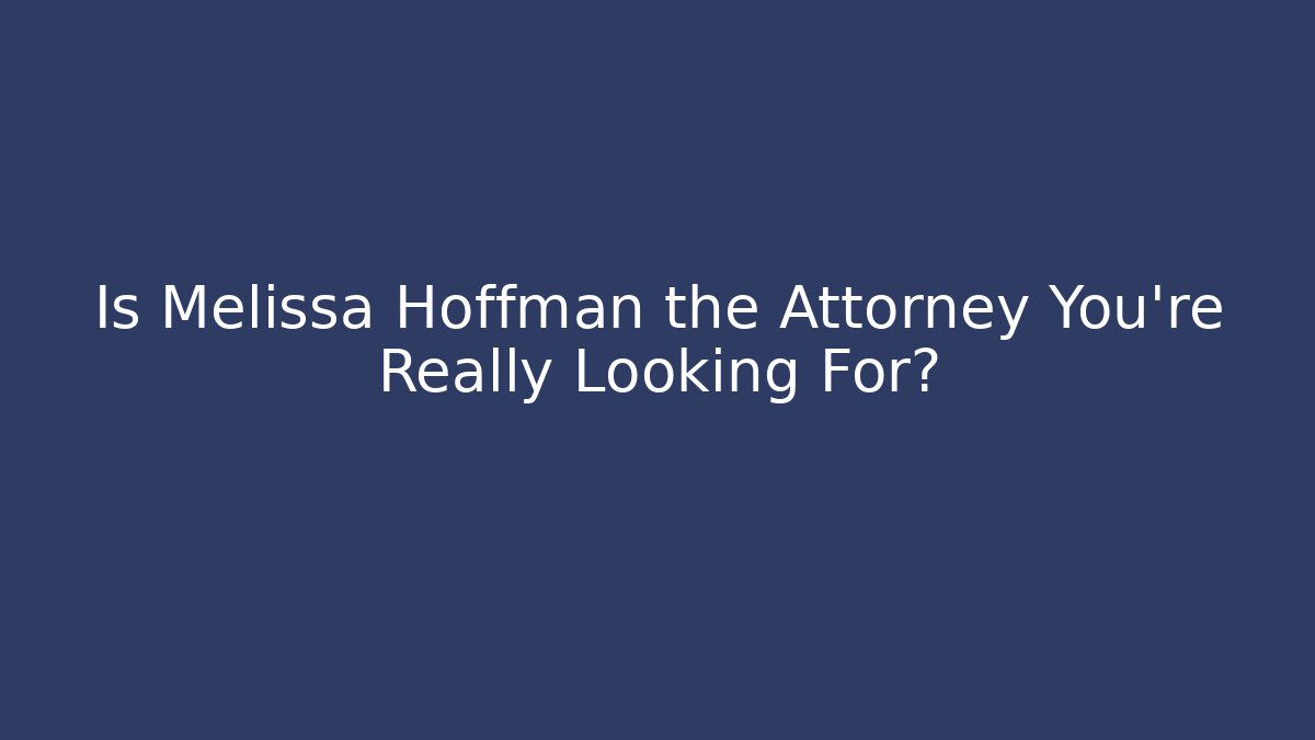 Is Melissa Hoffman the Attorney You’re Really Looking For? - WealthxGroup
