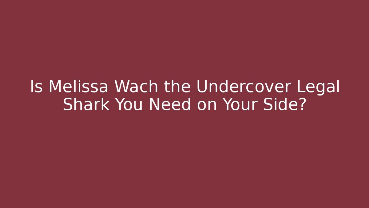 Is Melissa Wach the Undercover Legal Shark You Need on Your Side?