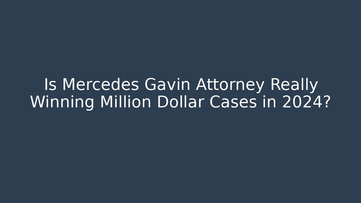 Is Mercedes Gavin Attorney Really Winning Million Dollar Cases in 2024?