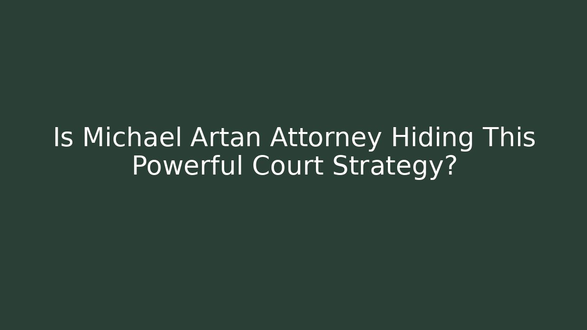 Is Michael Artan Attorney Hiding This Powerful Court Strategy?