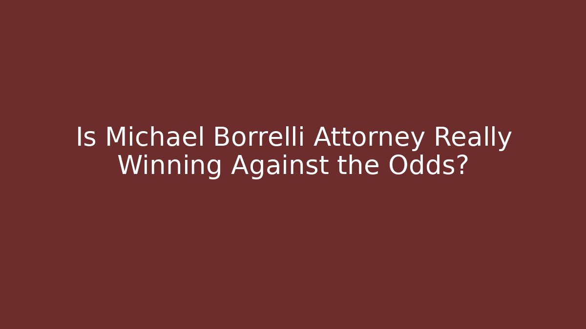 Is Michael Borrelli Attorney Really Winning Against the Odds?