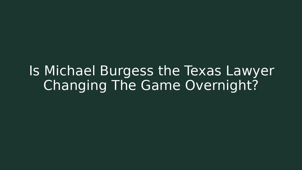 Is Michael Burgess the Texas Lawyer Changing The Game Overnight?