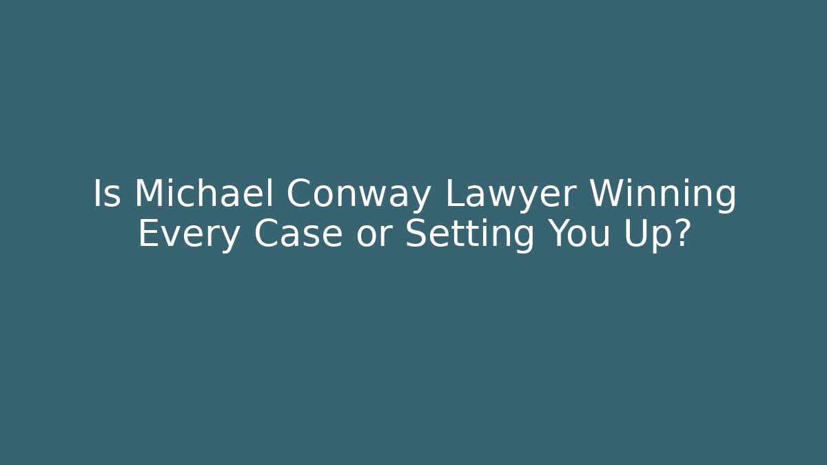 Is Michael Conway Lawyer Winning Every Case or Setting You Up?
