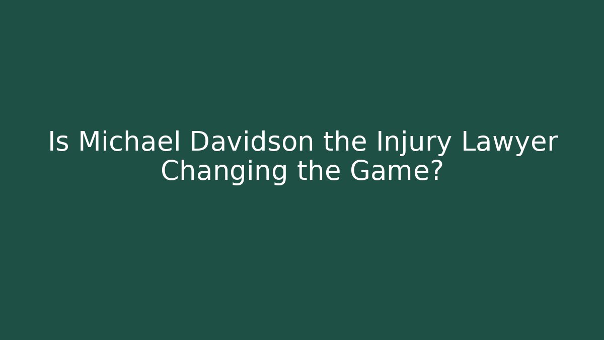 Is Michael Davidson the Injury Lawyer Changing the Game? - WealthxGroup