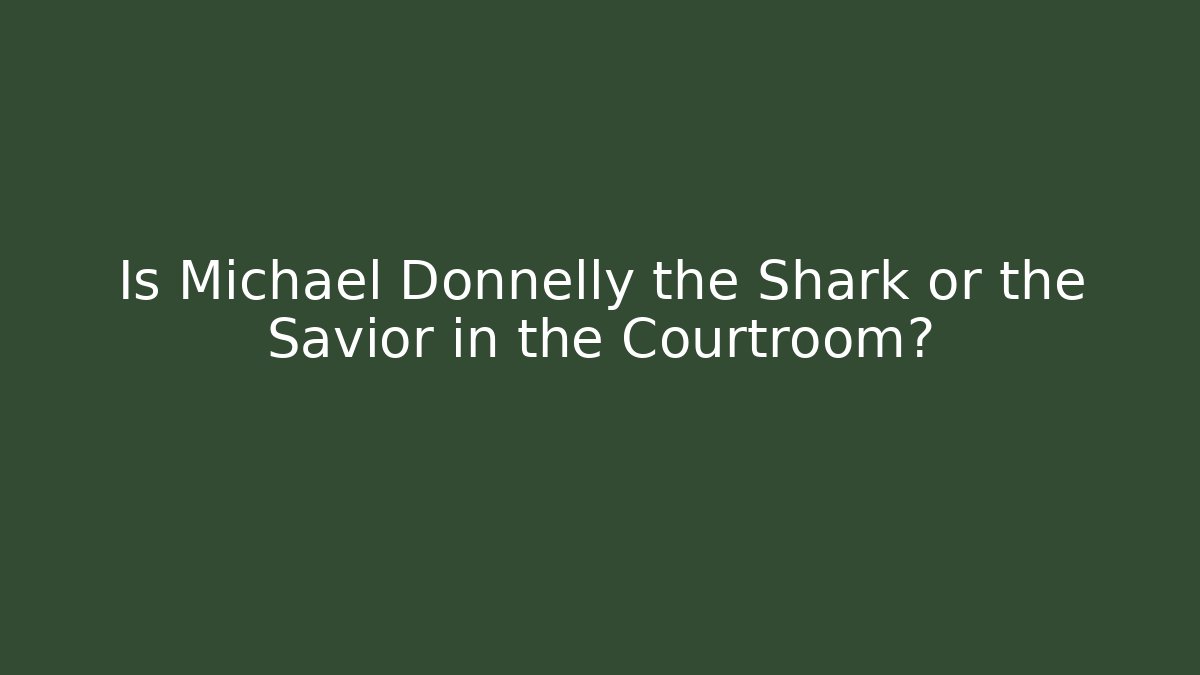Is Michael Donnelly the Shark or the Savior in the Courtroom?
