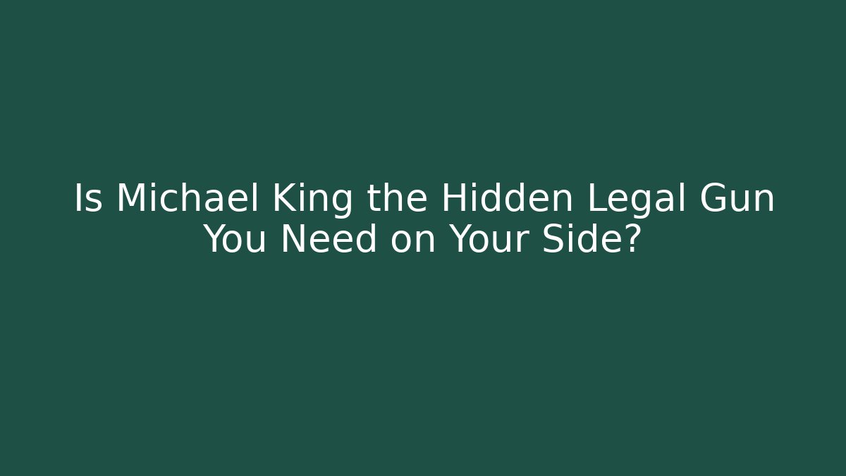 Is Michael King the Hidden Legal Gun You Need on Your Side?