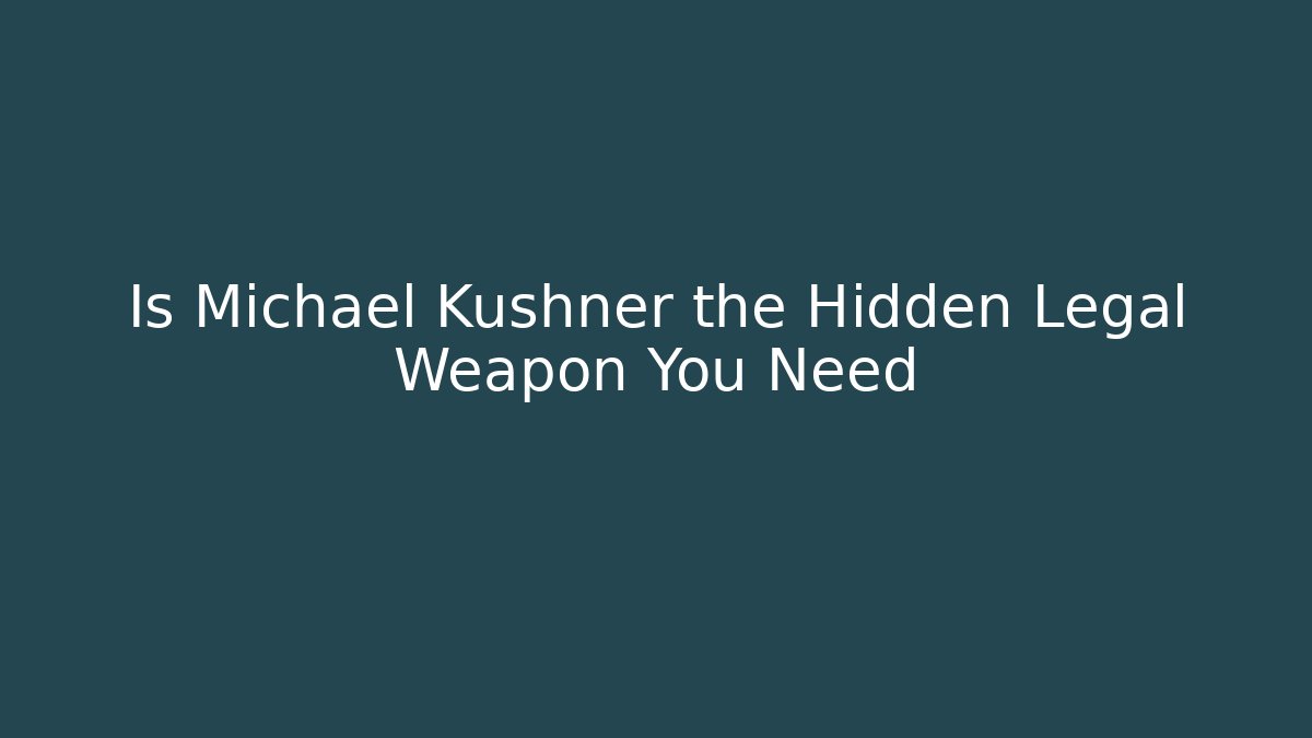 Is Michael Kushner the Hidden Legal Weapon You Need - WealthxGroup