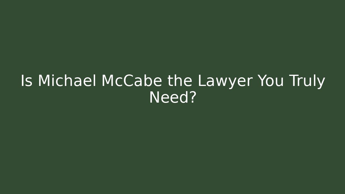 Is Michael McCabe the Lawyer You Truly Need?