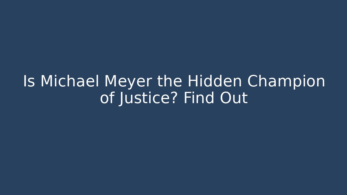 Is Michael Meyer the Hidden Champion of Justice? Find Out
