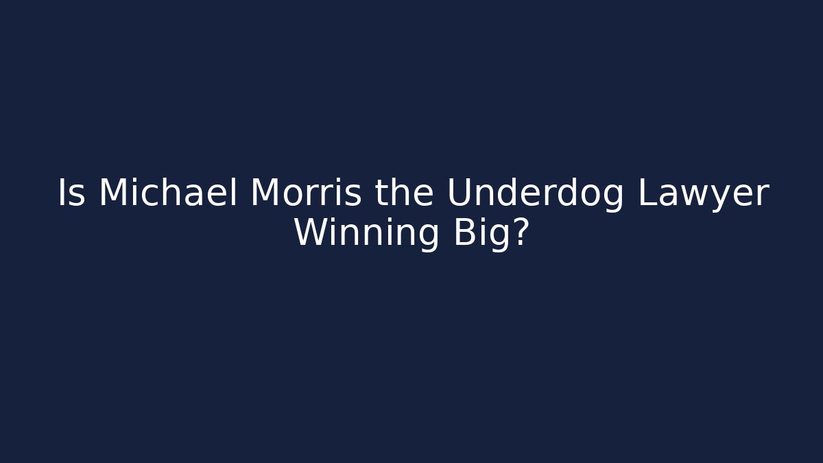 Is Michael Morris the Underdog Lawyer Winning Big?