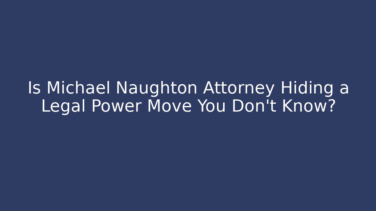 Is Michael Naughton Attorney Hiding a Legal Power Move You Don’t Know?