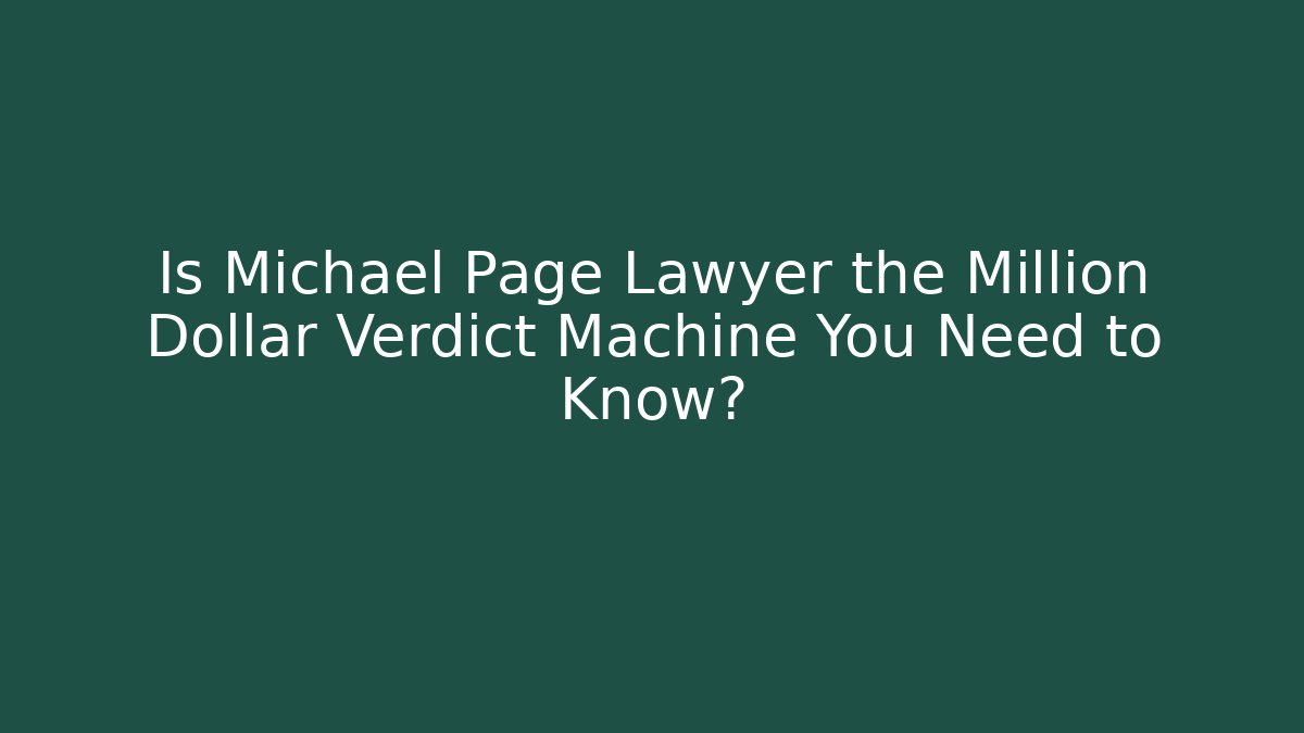 Is Michael Page Lawyer the Million Dollar Verdict Machine You Need to Know?