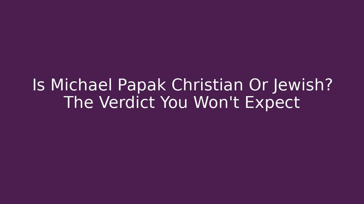 Is Michael Papak Christian Or Jewish? The Verdict You Won't Expect