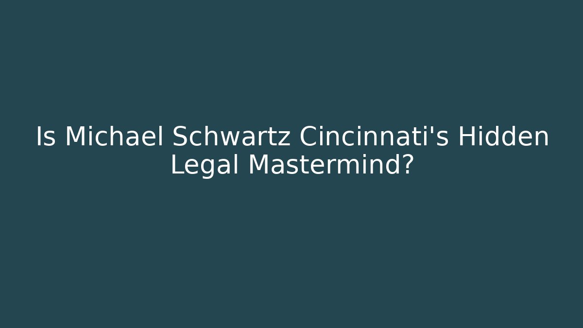 Is Michael Schwartz Cincinnati's Hidden Legal Mastermind? - WealthxGroup