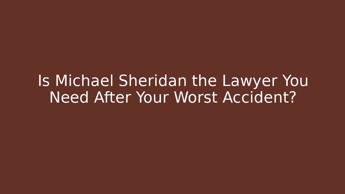 Is Michael Sheridan the Lawyer You Need After Your Worst Accident? - WealthxGroup