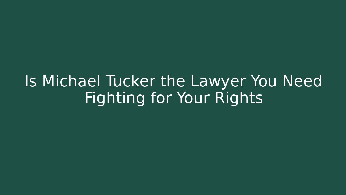 Is Michael Tucker the Lawyer You Need Fighting for Your Rights - WealthxGroup