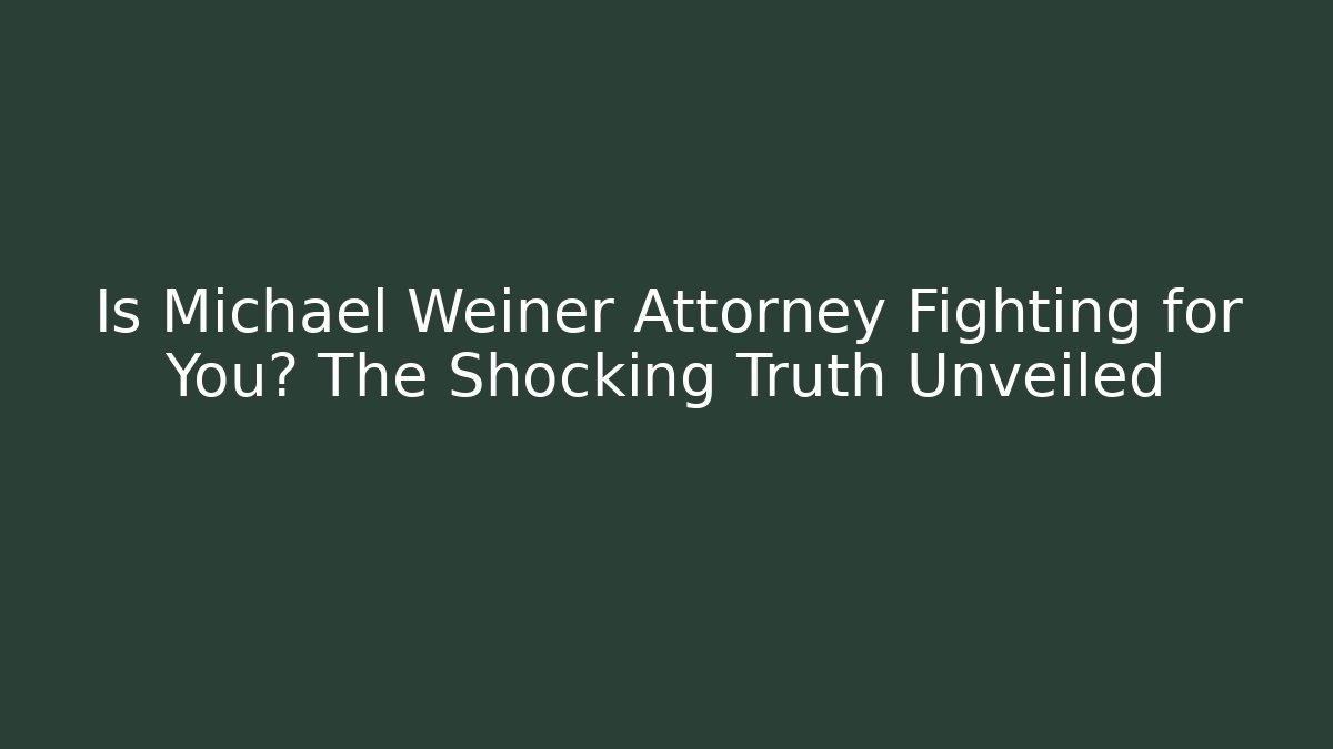 Is Michael Weiner Attorney Fighting for You? The Shocking Truth Unveiled