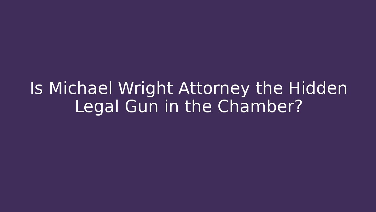 Is Michael Wright Attorney the Hidden Legal Gun in the Chamber?