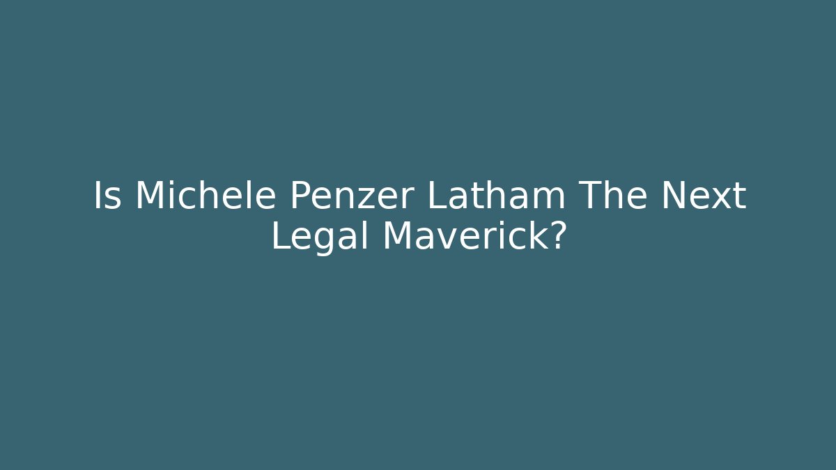 Is Michele Penzer Latham The Next Legal Maverick?
