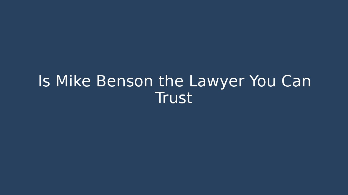 Is Mike Benson the Lawyer You Can Trust