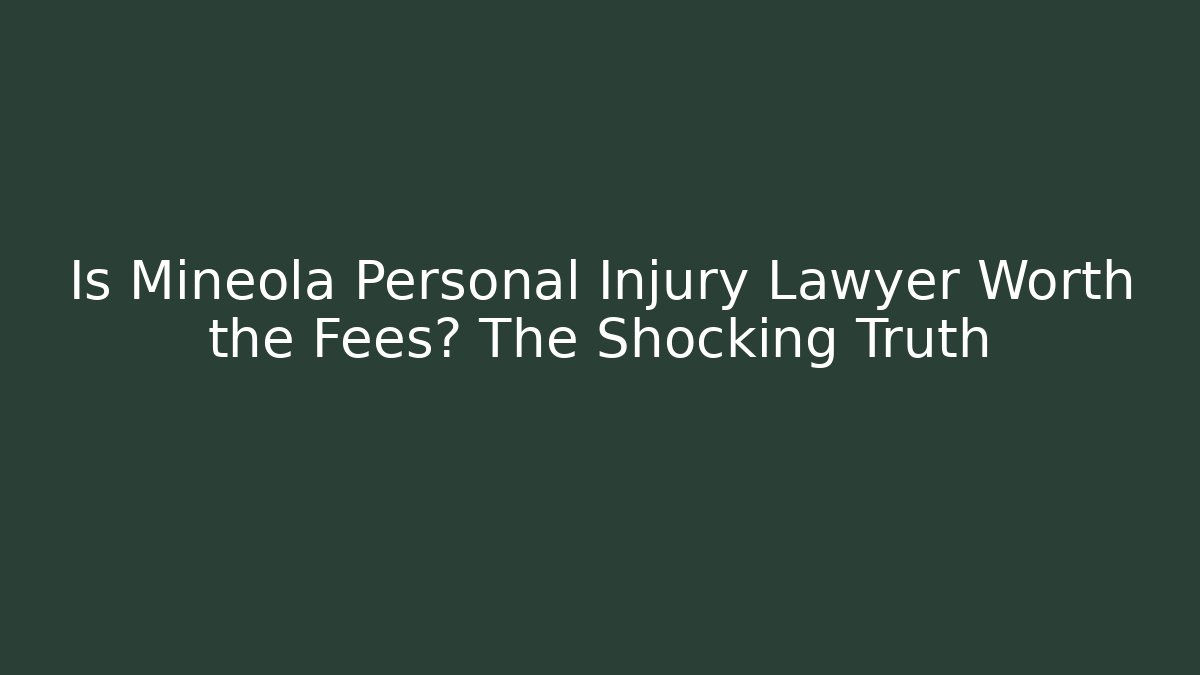 Is Mineola Personal Injury Lawyer Worth the Fees? The Shocking Truth
