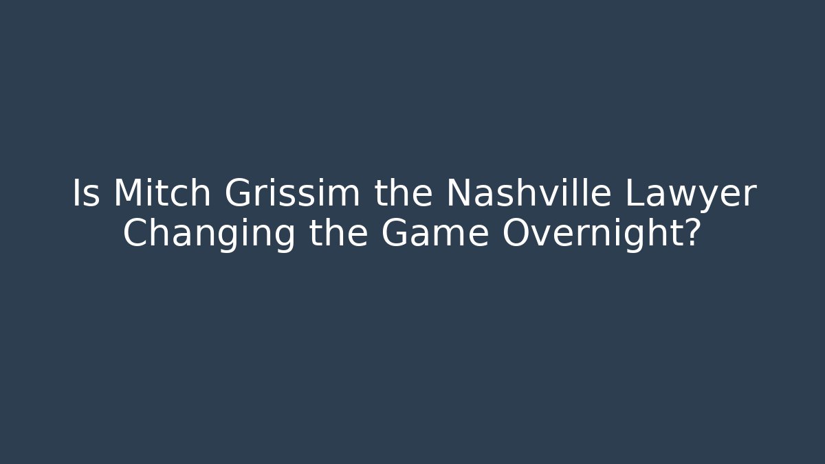 Is Mitch Grissim the Nashville Lawyer Changing the Game Overnight?