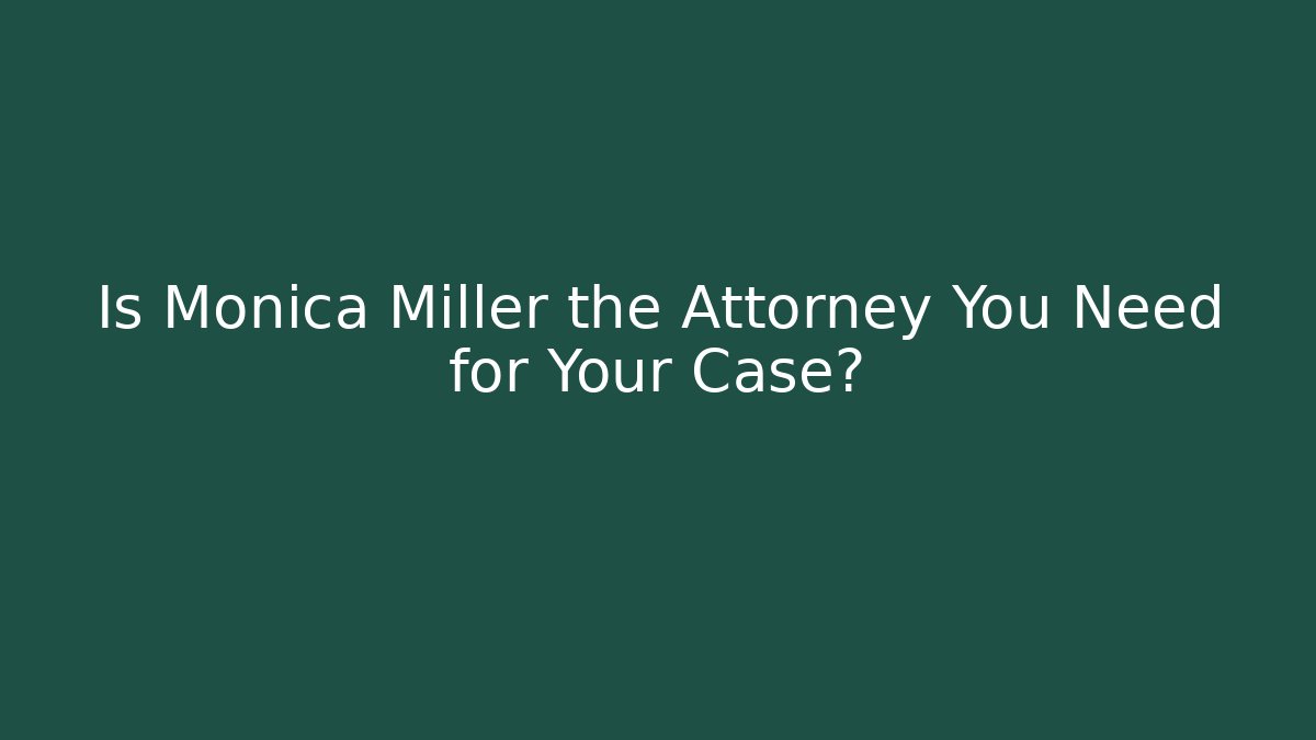 Is Monica Miller the Attorney You Need for Your Case?